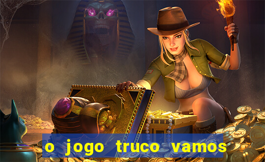 o jogo truco vamos paga mesmo